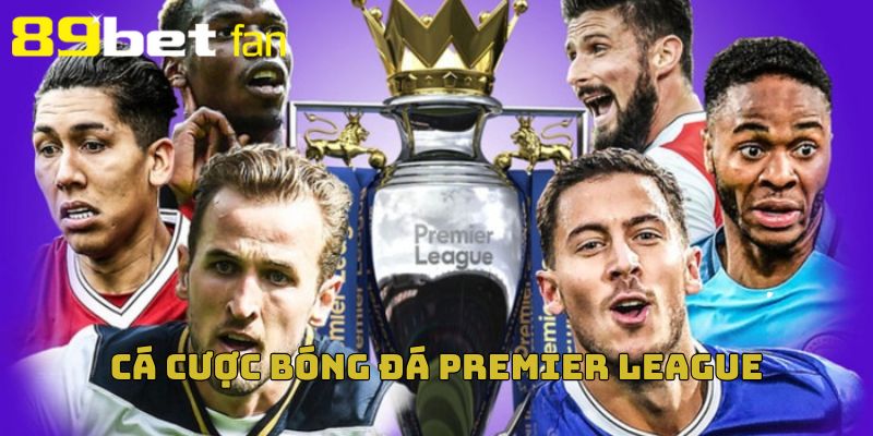 Thăng hoa cùng cá cược bóng đá Premier League tại 89BET
