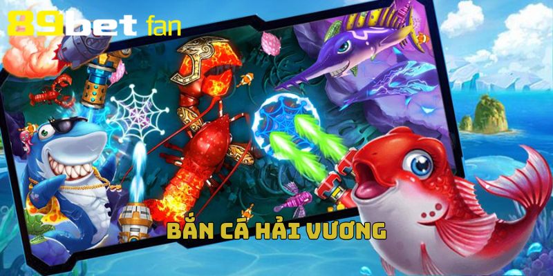 Đừng bỏ lỡ siêu phẩm Bắn Cá Hải Vương tại 89BET